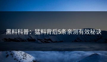 黑料科普：猛料背后5条亲测有效秘诀