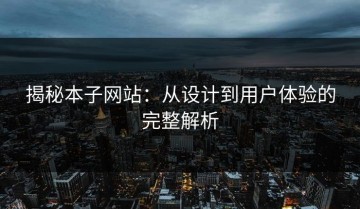 揭秘本子网站：从设计到用户体验的完整解析